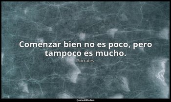 Comenzar bien no es poco, pero tampoco es mucho. — Sócrates