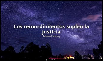 «Los remordimientos suplen la justicia». — Edward Young