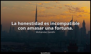 La honestidad es incompatible con amasar una fortuna. — Mohandas Gandhi