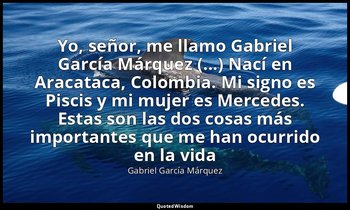 «Yo, señor, me llamo Gabriel García Márquez (...) Nací en Aracataca, Colombia. M — Gabriel García Márquez
