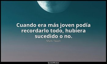 Cuando era más joven podía recordarlo todo, hubiera sucedido o no. — Mark Twain