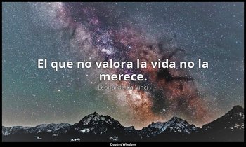 El que no valora la vida no la merece. — Leonardo da Vinci