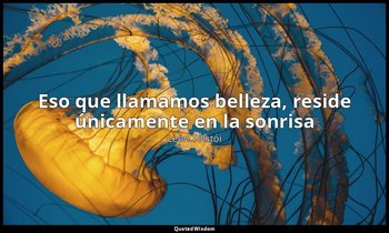 «Eso que llamamos belleza, reside únicamente en la sonrisa». — León Tolstói