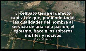 «El celibato tiene el defecto capital de que, poniendo todas las cualidades del  — Honoré de Balzac