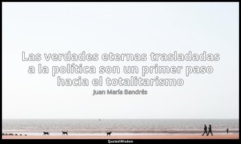 «Las verdades eternas trasladadas a la política son un primer paso hacia el tota — Juan María Bandrés