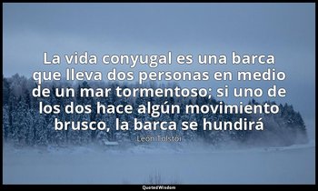 «La vida conyugal es una barca que lleva dos personas en medio de un mar torment — León Tolstói
