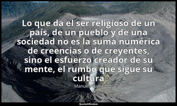 «Lo que da el ser religioso de un país, de un pueblo y de una sociedad no es la  — Manuel Azaña