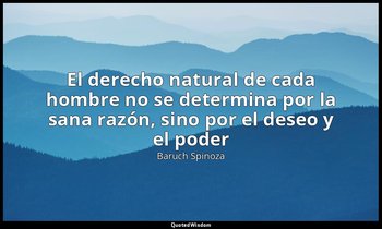 «El derecho natural de cada hombre no se determina por la sana razón, sino por e — Baruch Spinoza