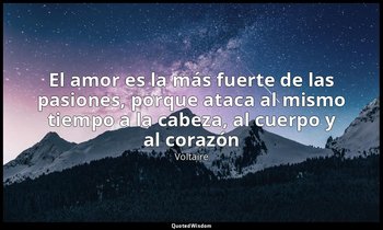 «El amor es la más fuerte de las pasiones, porque ataca al mismo tiempo a la cab — Voltaire