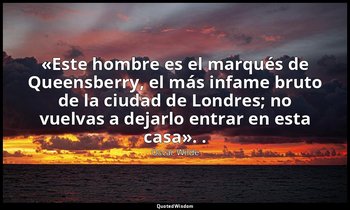 «Este hombre es el marqués de Queensberry, el más infame bruto de la ciudad de L — Oscar Wilde