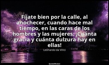 «Fíjate bien por la calle, al anochecer, cuando hace mal tiempo, en las caras de — Leonardo da Vinci