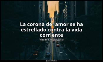 «La corona del amor se ha estrellado contra la vida corriente». — Vladímir Mayakovski