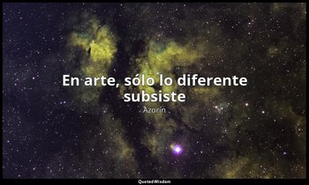 «En arte, sólo lo diferente subsiste». — Azorín