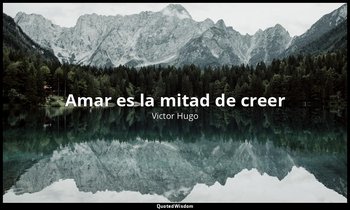 «Amar es la mitad de creer». — Victor Hugo