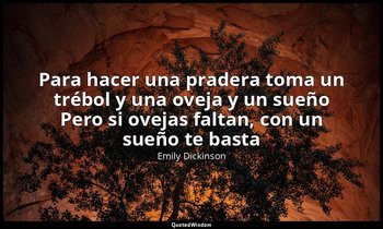 «Para hacer una pradera toma un trébol y una oveja y un sueño Pero si ovejas fal — Emily Dickinson
