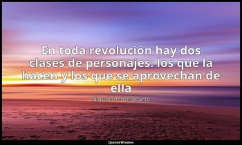 «En toda revolución hay dos clases de personajes: los que la hacen y los que se  — Napoleón Bonaparte