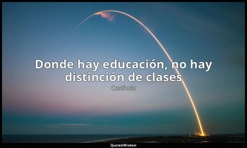 Donde hay educación, no hay distinción de clases — Confucio