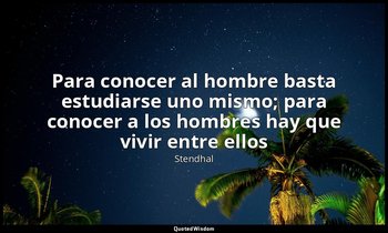 «Para conocer al hombre basta estudiarse uno mismo; para conocer a los hombres h — Stendhal