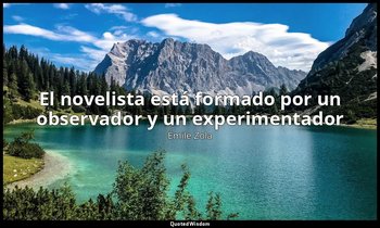 «El novelista está formado por un observador y un experimentador». — Émile Zola