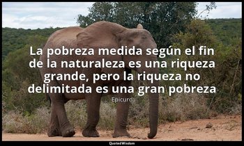 «La pobreza medida según el fin de la naturaleza es una riqueza grande, pero la  — Epicuro
