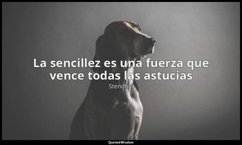 «La sencillez es una fuerza que vence todas las astucias». — Stendhal