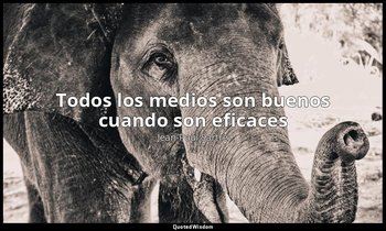 «Todos los medios son buenos cuando son eficaces». — Jean-Paul Sartre
