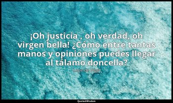 «¡Oh justicia , oh verdad, oh virgen bella! ¿Cómo entre tantas manos y opiniones — Lope de Vega