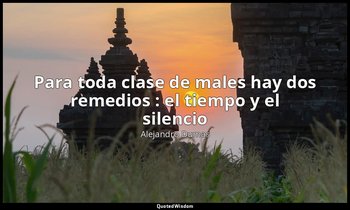«Para toda clase de males hay dos remedios : el tiempo y el silencio ». — Alejandro Dumas