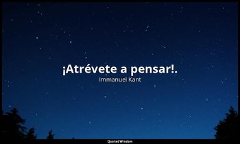 ¡Atrévete a pensar!. — Immanuel Kant