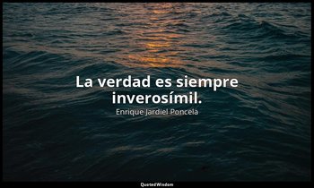 La verdad es siempre inverosímil. — Enrique Jardiel Poncela