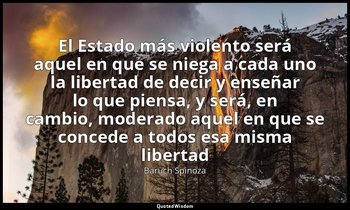 «El Estado más violento será aquel en que se niega a cada uno la libertad de dec — Baruch Spinoza
