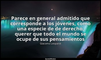«Parece en general admitido que corresponde a los jóvenes, como una especie de d — Giacomo Leopardi