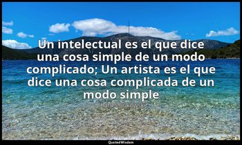 «Un intelectual es el que dice una cosa simple de un modo complicado; Un artista — Charles Bukowski