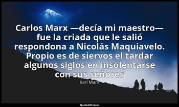 « Carlos Marx —decía mi maestro— fue la criada que le salió respondona a Nicolás — Karl Marx