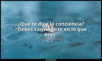 «¿Qué te dice la conciencia? “Debes convertirte en lo que eres”». — Friedrich Nietzsche