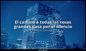 «El camino a todas las cosas grandes pasa por el silencio ». — Friedrich Nietzsche