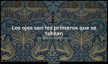 «Los ojos son los primeros que se tutean». — Jean-Baptiste Alphonse Karr