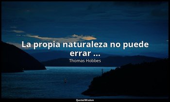 «La propia naturaleza no puede errar ...». — Thomas Hobbes