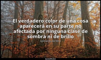 «El verdadero color de una cosa aparecerá en su parte no afectada por ninguna cl — Leonardo da Vinci