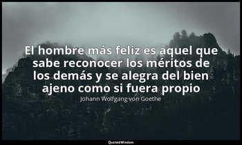 «El hombre más feliz es aquel que sabe reconocer los méritos de los demás y se a — Johann Wolfgang von Goethe