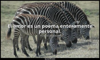 El amor es un poema enteramente personal. — Honoré de Balzac