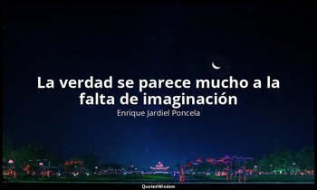 «La verdad se parece mucho a la falta de imaginación ». — Enrique Jardiel Poncela
