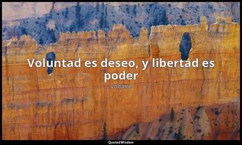 «Voluntad es deseo, y libertad es poder». — Voltaire