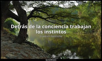 «Detrás de la conciencia trabajan los instintos». — Friedrich Nietzsche