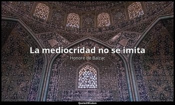 «La mediocridad no se imita». — Honoré de Balzac