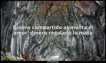 «Dinero compartido aumenta el amor, dinero regalado lo mata». — Stendhal