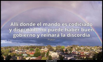 «Allí donde el mando es codiciado y disputado no puede haber buen gobierno y rei — Platón
