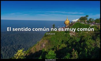 «El sentido común no es muy común». — Voltaire