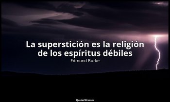 «La superstición es la religión de los espíritus débiles». — Edmund Burke