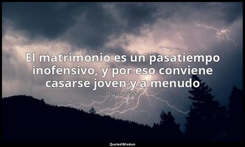 «El matrimonio es un pasatiempo inofensivo, y por eso conviene casarse joven y a — Oscar Wilde